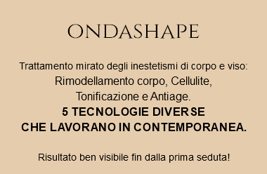  ondashape Trattamento mirato degli inestetismi di corpo e viso: Rimodellamento corpo, Cellulite, Tonificazione e Antiage. 5 tecnologie diverse che lavorano in contemporanea.  Risultato ben visibile fin dalla prima seduta!